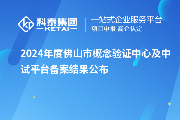 2024年度佛山市概念驗證中心及中試平臺備案結果公布