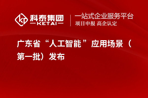 廣東省“人工智能+”應(yīng)用場(chǎng)景（第一批）發(fā)布