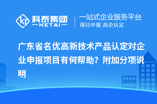 廣東省<a href=http://www.duckwijs.com/fuwu/mingyougaopin.html target=_blank class=infotextkey>名優高新技術產品</a>認定對企業申報項目有何幫助？附加分項說明