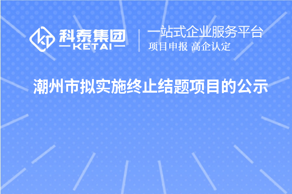 潮州市擬實施終止結題項目的公示