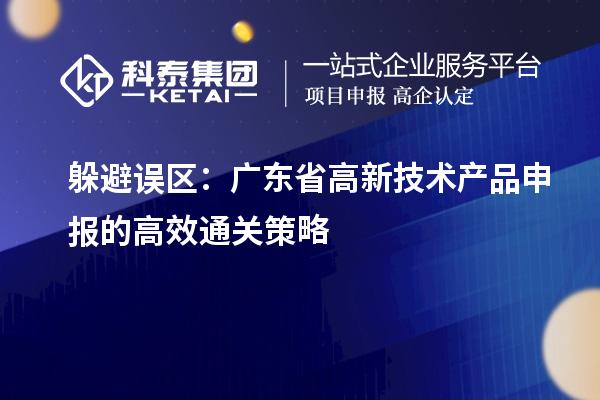 躲避誤區：廣東省高新技術產品申報的高效通關策略