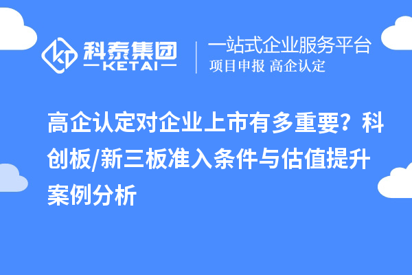高企認(rèn)定對企業(yè)上市有多重要？科創(chuàng)板/新三板準(zhǔn)入條件與估值提升案例分析