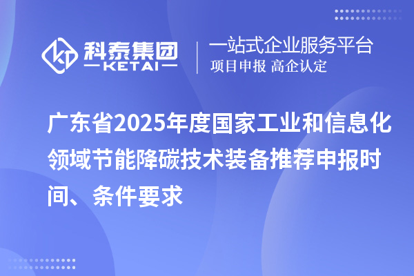 廣東省2025年度國家工業和信息化領域節能降碳技術裝備推薦申報時間、條件要求