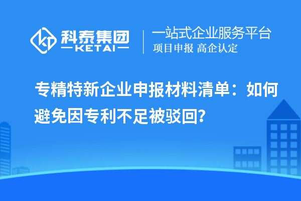 專精特新企業申報材料清單:如何避免因專利不足被駁回?