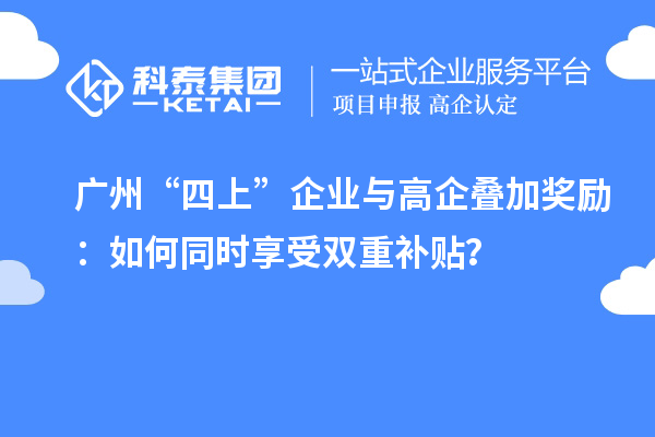廣州“四上”企業與高企疊加獎勵：如何同時享受雙重補貼？