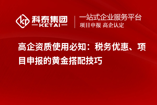 高企資質使用必知:稅務優惠、項目申報的黃金搭配技巧