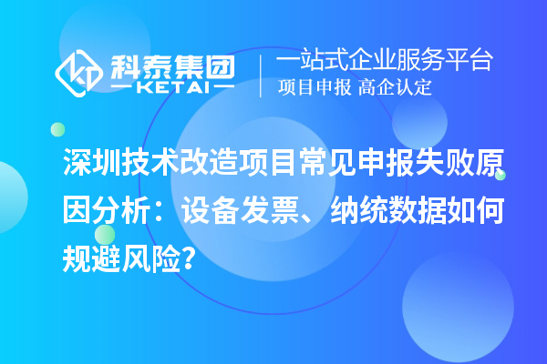 深圳技術改造項目常見申報失敗原因分析：設備發票、納統數據如何規避風險？
