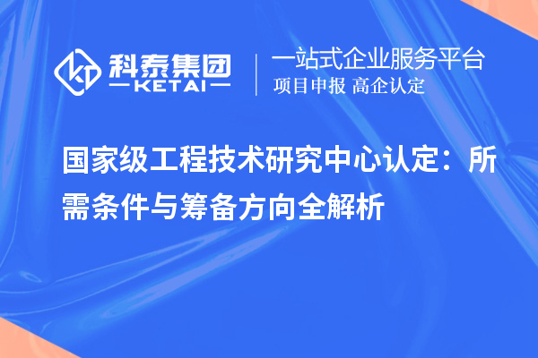 國家級工程技術研究中心認定：所需條件與籌備方向全解析