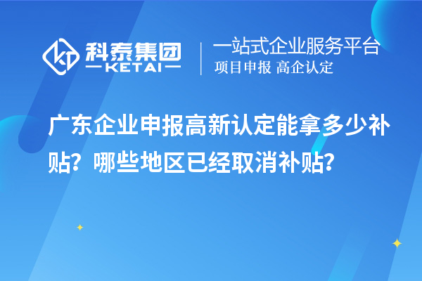 廣東企業申報高新認定能拿多少補貼？哪些地區已經取消補貼？