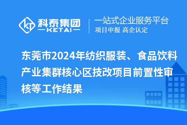 東莞市2024年紡織服裝、食品飲料產(chǎn)業(yè)集群核心區(qū)技改項目前置性審核等工作結(jié)果