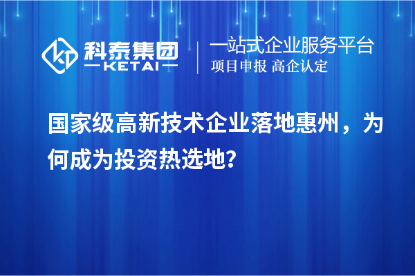 國家級高新技術企業落地惠州,為何成為投資熱選地?