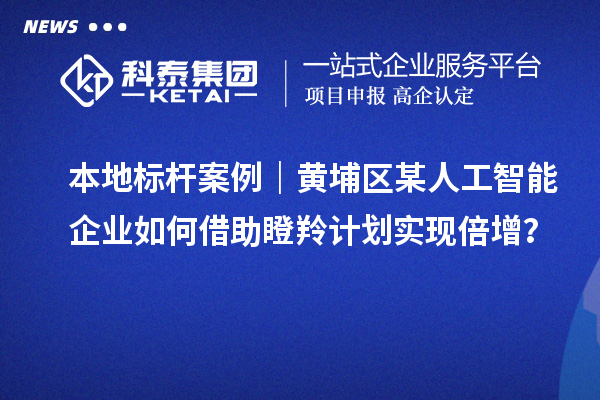 本地標桿案例|黃埔區某人工智能企業如何借助瞪羚計劃實現倍增?