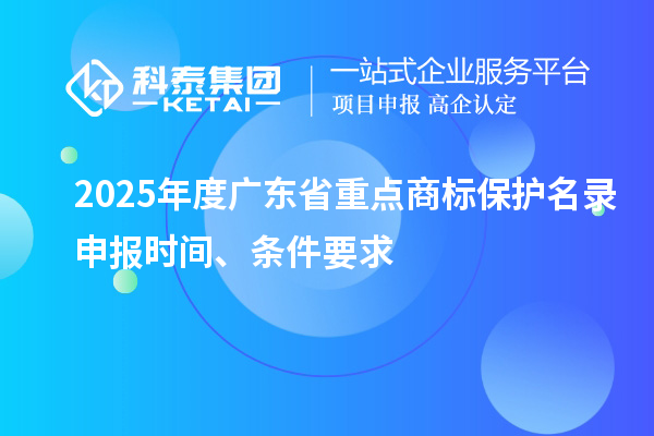 2025年度廣東省重點商標保護名錄申報時間、條件要求