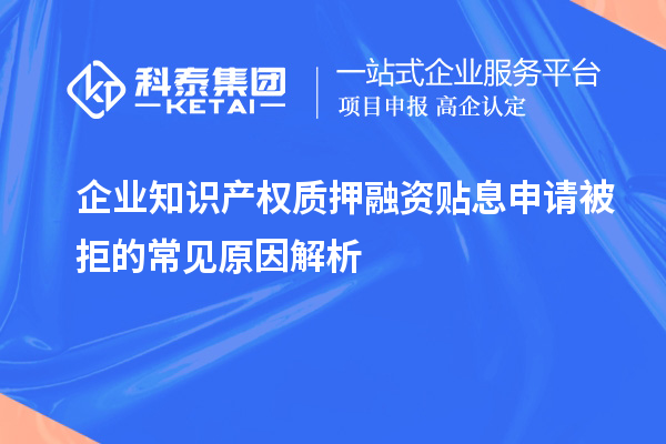 企業知識產權質押融資貼息申請被拒的常見原因解析