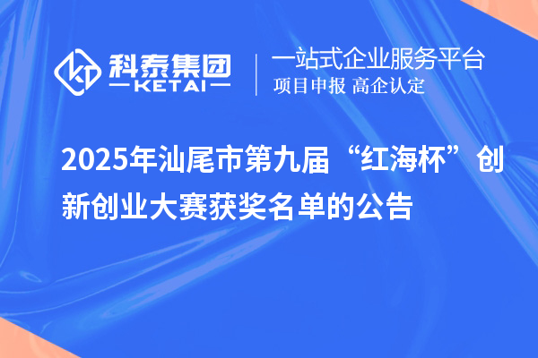 2025年汕尾市第九屆“紅海杯”創新創業大賽獲獎名單的公告
