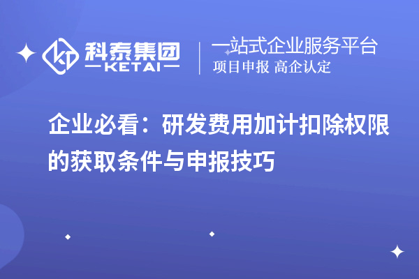 企業(yè)必看：研發(fā)費(fèi)用加計(jì)扣除權(quán)限的獲取條件與申報(bào)技巧