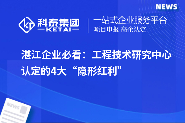 湛江企業必看：工程技術研究中心認定的4大“隱形紅利”