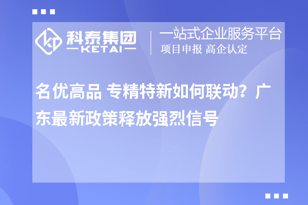 名優高品+專精特新如何聯動?廣東最新政策釋放強烈信號