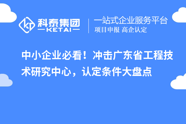 中小企業必看！沖擊廣東省工程技術研究中心，認定條件大盤點