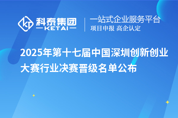 2025年第十七屆中國深圳創新創業大賽行業決賽晉級名單公布