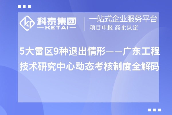 5大雷區9種退出情形——廣東工程技術研究中心動態考核制度全解碼