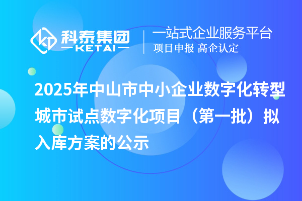 2025年中山市中小企業(yè)數(shù)字化轉型城市試點數(shù)字化項目(第一批)擬入庫方案的公示
