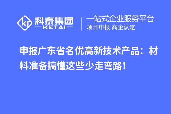 申報廣東省名優高新技術產品：材料準備搞懂這些少走彎路！