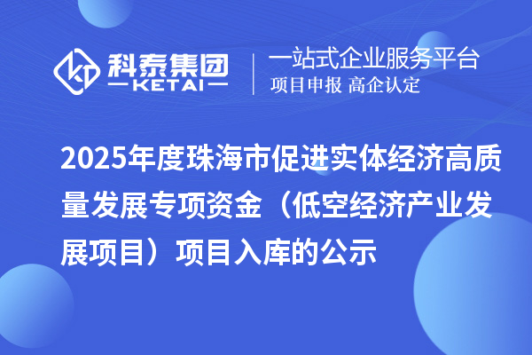 2025年度珠海市促進實體經濟高質量發展專項資金(低空經濟產業發展項目)項目入庫的公示
