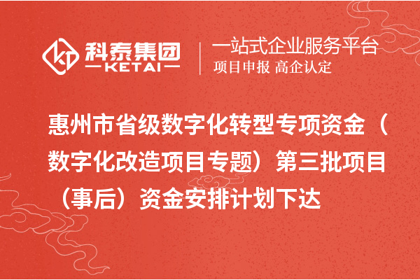 惠州市省級數字化轉型專項資金(數字化改造項目專題)第三批項目(事后)資金安排計劃下達