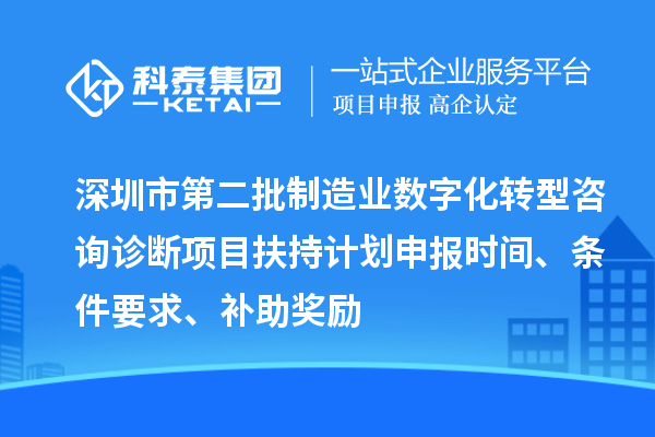 深圳市第二批制造業數字化轉型咨詢診斷項目扶持計劃申報時間、條件要求、補助獎勵