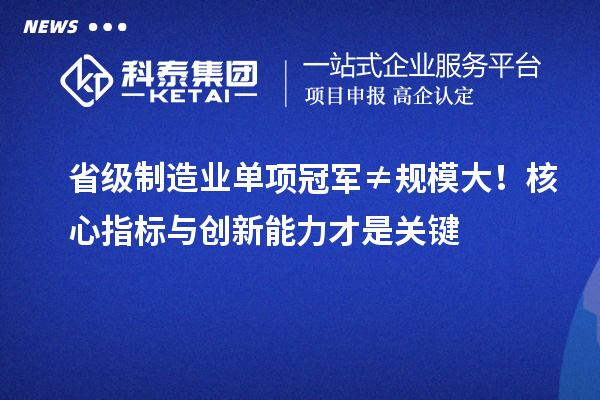 省級制造業單項冠軍≠規模大!核心指標與創新能力才是關鍵