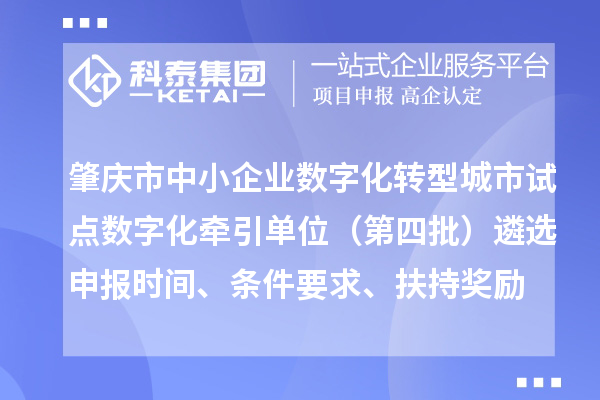 肇慶市中小企業數字化轉型城市試點數字化牽引單位(第四批)遴選申報時間、條件要求、扶持獎勵