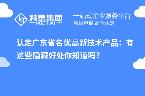 認定廣東省名優高新技術產品：有這些隱藏好處你知道嗎？