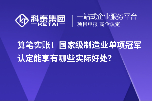 算筆實賬!國家級制造業單項冠軍認定能享有哪些實際好處?