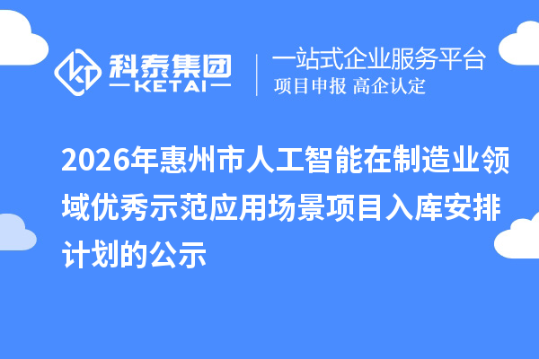 2026年惠州市人工智能在制造業(yè)領(lǐng)域優(yōu)秀示范應(yīng)用場景項目入庫安排計劃的公示